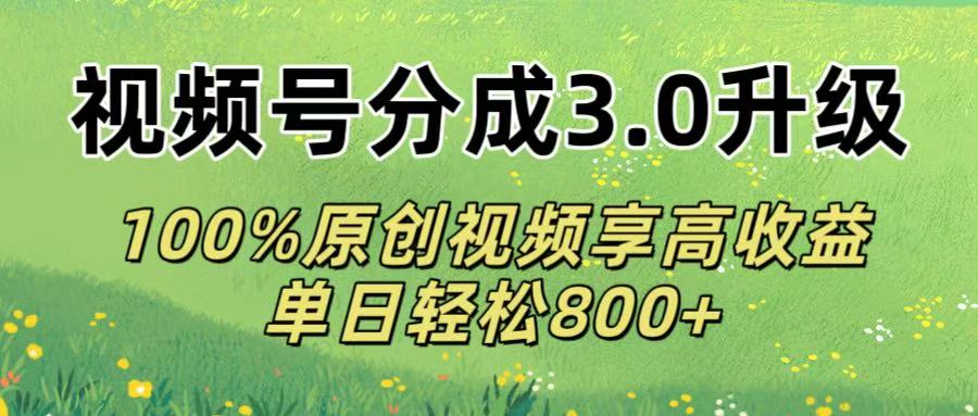 视频号分成3.0升级!100%原创视频享高收益，单日轻松800+搞钱项目网-网创项目资源站-副业项目-创业项目-搞钱项目搞钱项目网