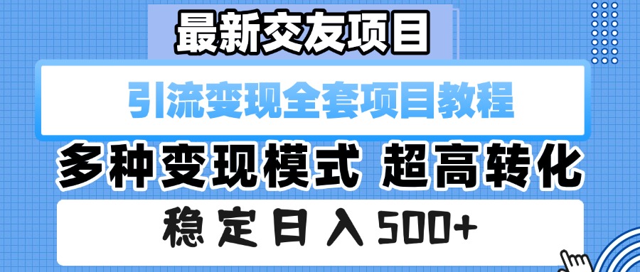 最新交友项目 引流变现全套项目教程 多种变现模式 超高转化 稳定日入500+搞钱项目网-网创项目资源站-副业项目-创业项目-搞钱项目搞钱项目网