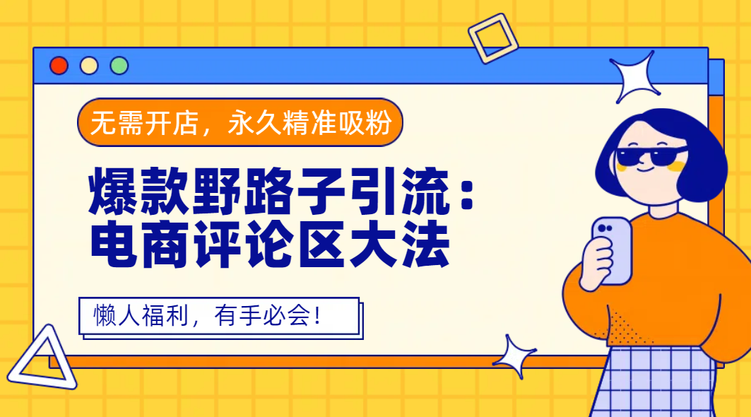 爆款野路子引流：电商评论区大法，无需开店，永久精准吸粉，懒人福利，有手必会！搞钱项目网-网创项目资源站-副业项目-创业项目-搞钱项目搞钱项目网