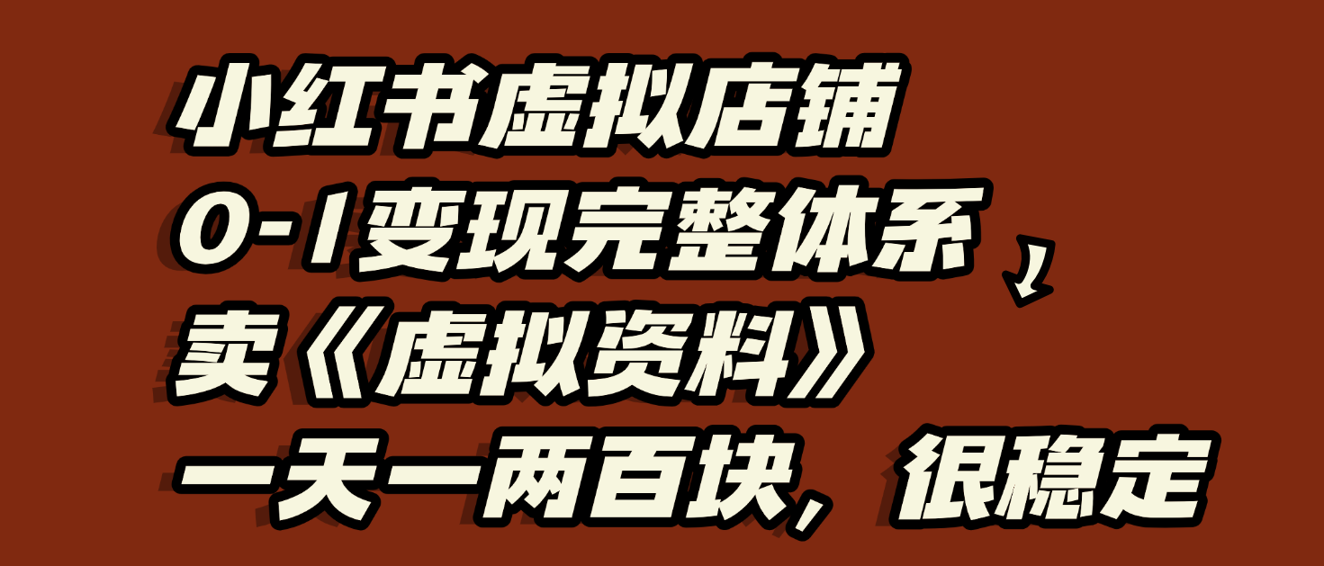 小红书虚拟店铺0-1变现完整体系:虚拟资料,一天一两百块,很稳定搞钱项目网-网创项目资源站-副业项目-创业项目-搞钱项目搞钱项目网