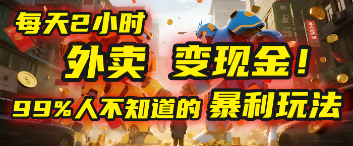 每天2小时,外卖变现金!99%人不知道的暴利玩法,0成本的“捡钱”项目搞钱项目网-网创项目资源站-副业项目-创业项目-搞钱项目搞钱项目网