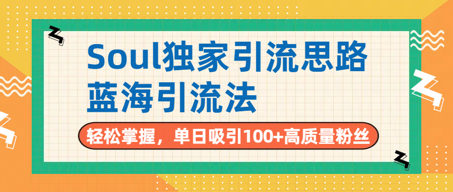 Soul独家引流思路，单日吸引100+高质量粉丝，蓝海引流法，轻松掌握搞钱项目网-网创项目资源站-副业项目-创业项目-搞钱项目搞钱项目网