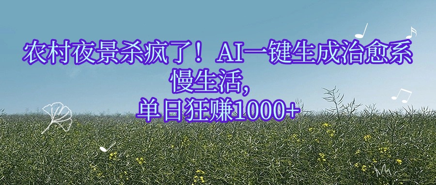 农村夜景杀疯了！AI一键生成治愈系慢生活，单日狂赚1000+搞钱项目网-网创项目资源站-副业项目-创业项目-搞钱项目搞钱项目网