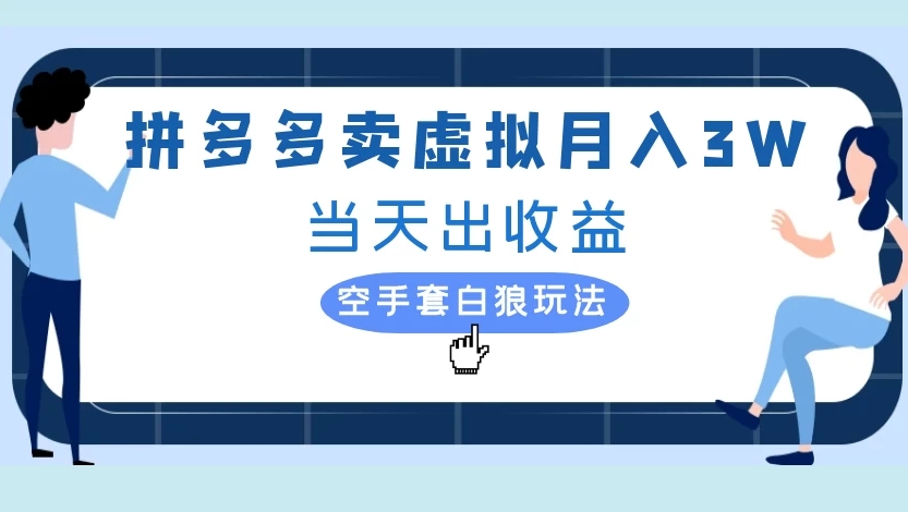 拼多多卖虚拟月入3W当天出收益空手套白狼玩法搞钱项目网-网创项目资源站-副业项目-创业项目-搞钱项目搞钱项目网