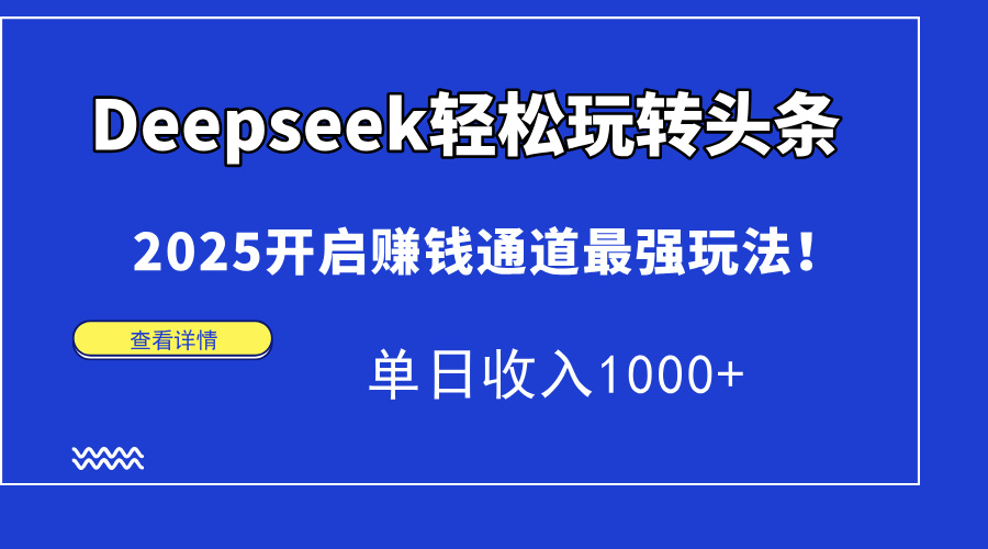 Deepseek轻松玩转头条,2025开启赚钱通道最强玩法!单日收入1000+搞钱项目网-网创项目资源站-副业项目-创业项目-搞钱项目搞钱项目网