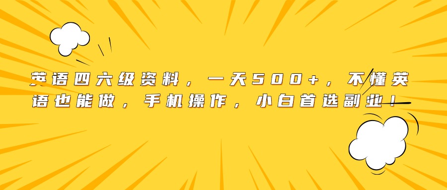 英语四六级资料，一天500+，不懂英语也能做，手机操作，小白首选副业！搞钱项目网-网创项目资源站-副业项目-创业项目-搞钱项目搞钱项目网