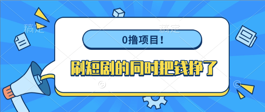 0撸项目！刷短剧的同时把钱挣了搞钱项目网-网创项目资源站-副业项目-创业项目-搞钱项目搞钱项目网