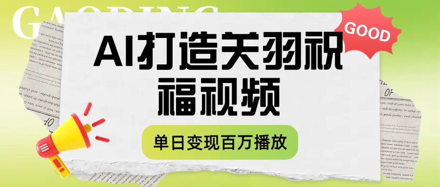 用AI打造关羽祝福视频，单日变现1000+，轻松收割百万播放搞钱项目网-网创项目资源站-副业项目-创业项目-搞钱项目搞钱项目网