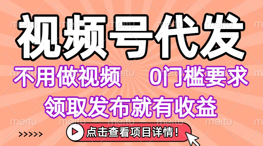 视频号代发，不用剪辑不用做视频，0门槛要求，领取发布就有收益，任务没有无上限，小白轻松上手！搞钱项目网-网创项目资源站-副业项目-创业项目-搞钱项目搞钱项目网