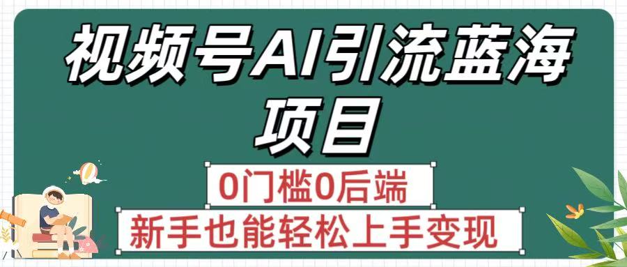 疯传!视频号AI引流蓝海项目,0门槛0后端,新手也能轻松上手变现搞钱项目网-网创项目资源站-副业项目-创业项目-搞钱项目搞钱项目网