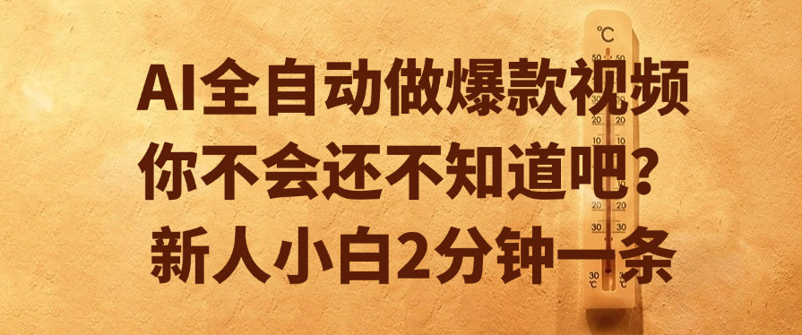 AI全自动做爆款视频,你不会还不知道吧?新人小白2分钟一条搞钱项目网-网创项目资源站-副业项目-创业项目-搞钱项目搞钱项目网