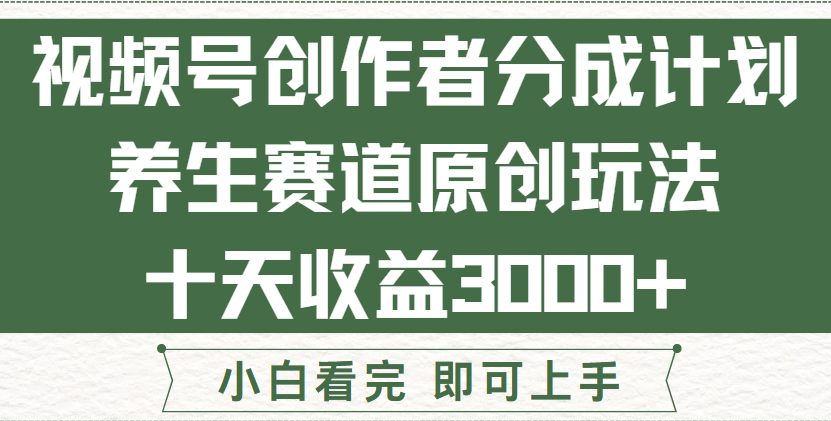 视频号创作者分成，养生赛道原创玩儿法，十条收益 3000➕！搞钱项目网-网创项目资源站-副业项目-创业项目-搞钱项目搞钱项目网