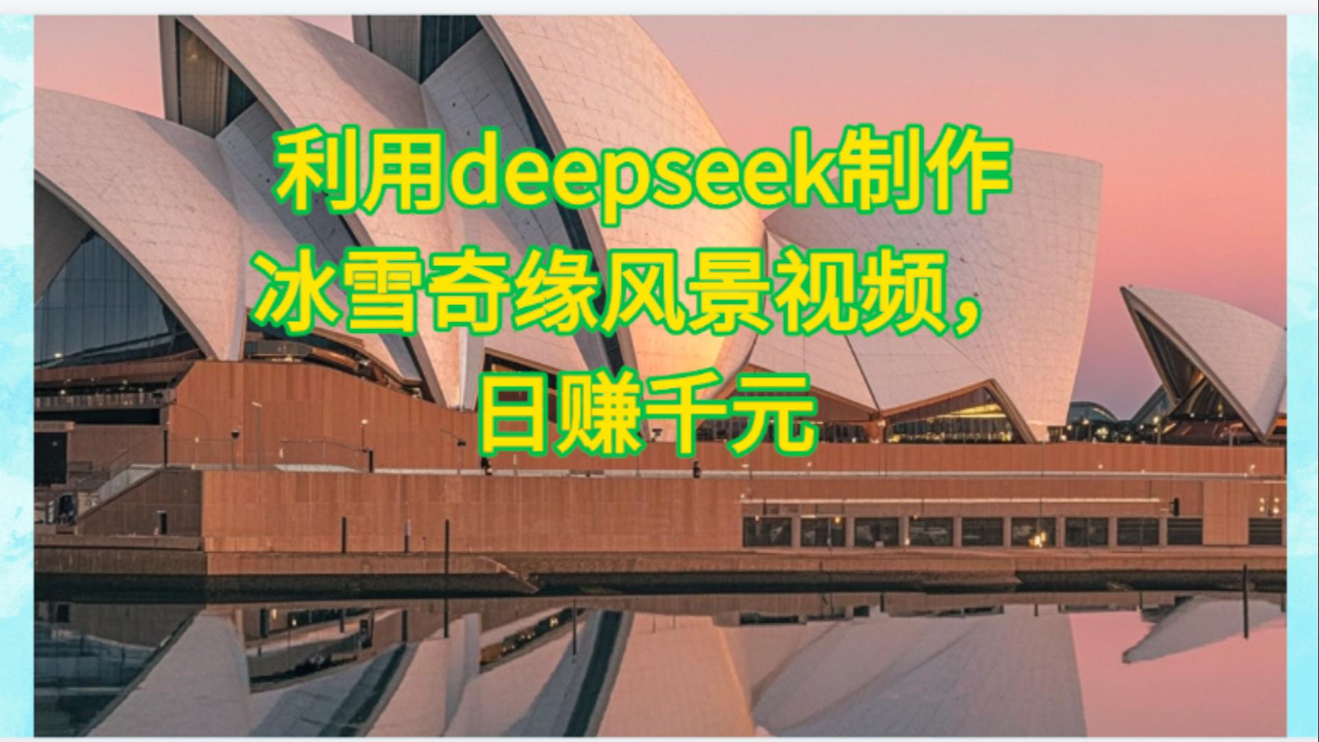 利用Deepseek制作，冰雪风景视频搞钱项目网-网创项目资源站-副业项目-创业项目-搞钱项目搞钱项目网