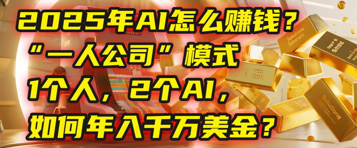 AI怎么赚钱?揭秘2025年“一人公司”模式:1个人,2个AI,如何年入千万美金?搞钱项目网-网创项目资源站-副业项目-创业项目-搞钱项目搞钱项目网