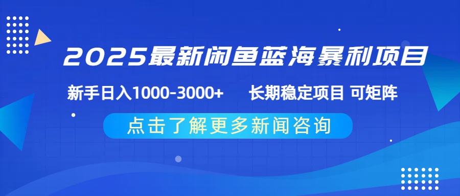 2025最新闲鱼蓝海暴利项目 ，新手日入1000-3000+ 长期稳定项目 可矩阵搞钱项目网-网创项目资源站-副业项目-创业项目-搞钱项目搞钱项目网