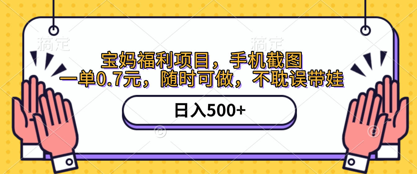 手机截图，宝妈福利项目，一单0.7元，随时可做，不耽误带娃，日入500+搞钱项目网-网创项目资源站-副业项目-创业项目-搞钱项目搞钱项目网
