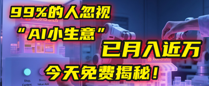 这个被99%的人忽视的“AI小生意”，我学员已月入近万，今天免费揭秘！搞钱项目网-网创项目资源站-副业项目-创业项目-搞钱项目搞钱项目网
