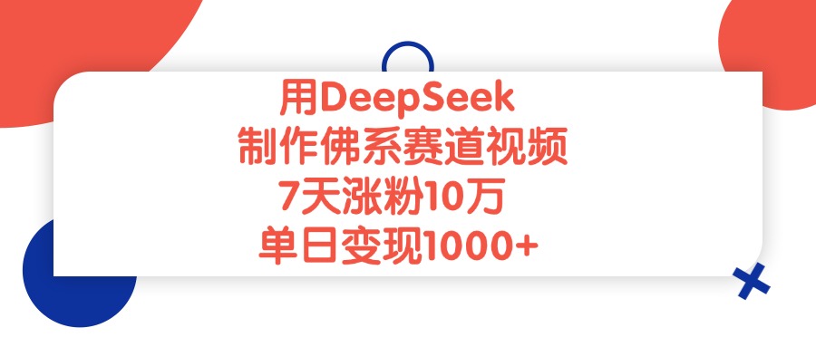 用DeepSeek制作，佛系赛道视频，7天涨粉10万，单日变现1000+搞钱项目网-网创项目资源站-副业项目-创业项目-搞钱项目搞钱项目网