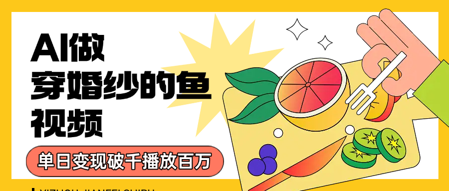 用AI 制作穿婚纱的鱼视频，单日变现1000+，轻松收割百万播放搞钱项目网-网创项目资源站-副业项目-创业项目-搞钱项目搞钱项目网