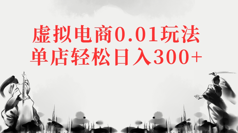 虚拟电商0.01玩法单店轻松日入300+搞钱项目网-网创项目资源站-副业项目-创业项目-搞钱项目搞钱项目网