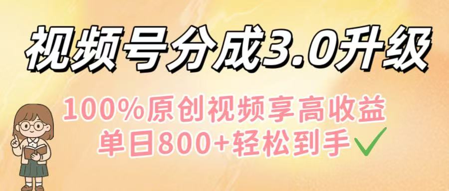 视频号分成3.0升级!100%原创视频享高收益,单日800+轻松到手搞钱项目网-网创项目资源站-副业项目-创业项目-搞钱项目搞钱项目网