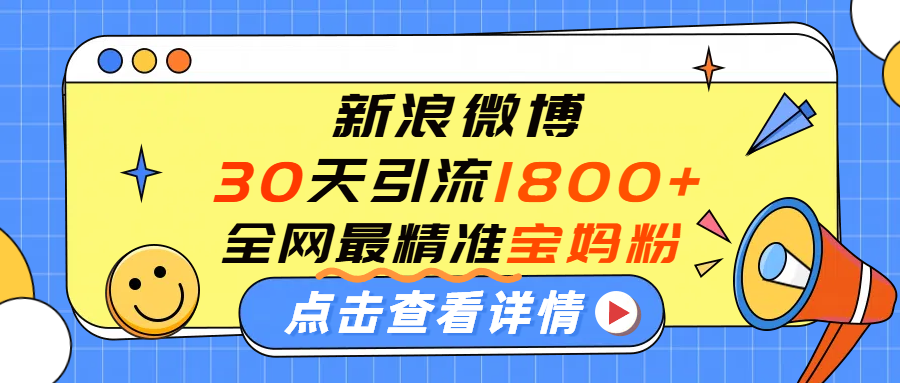 微博30天引流1800+全网最精准“宝妈”！手把手演示！搞钱项目网-网创项目资源站-副业项目-创业项目-搞钱项目搞钱项目网
