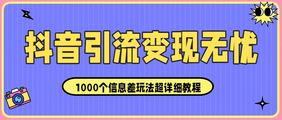 抖音引流变现无忧:1000个信息差玩法超详细教程!搞钱项目网-网创项目资源站-副业项目-创业项目-搞钱项目搞钱项目网