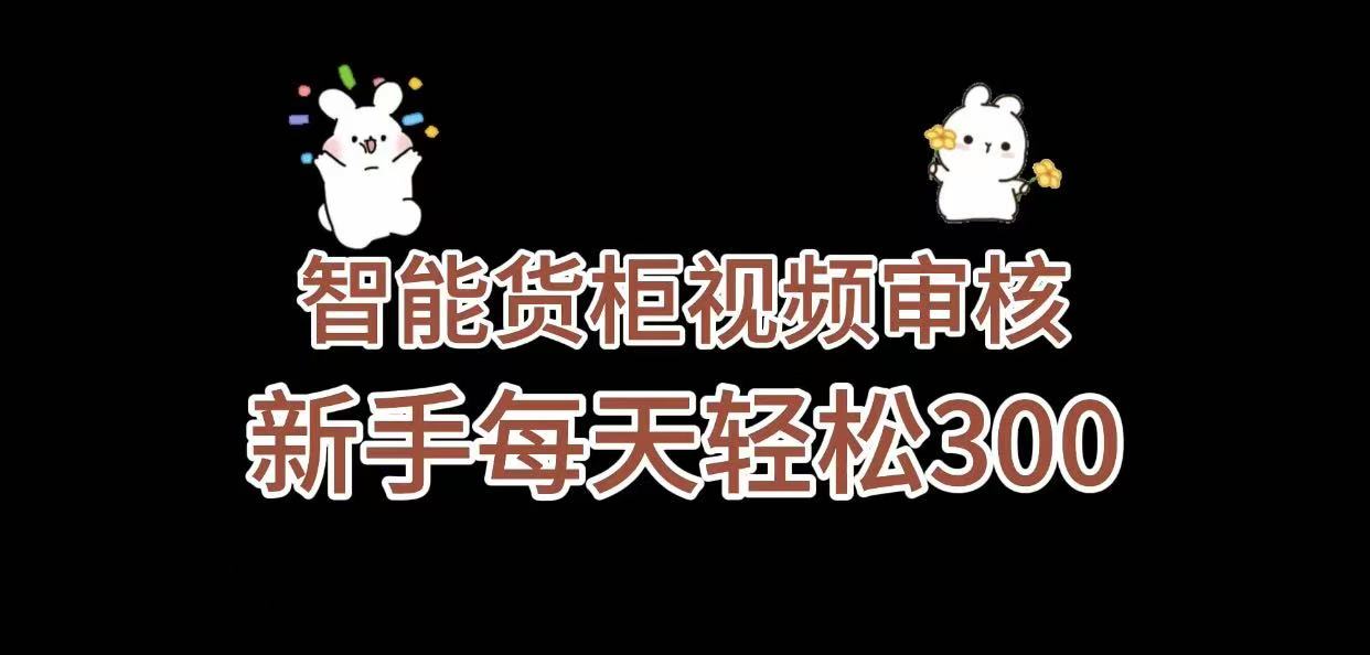 《智能货柜视频审核，几秒一单，多劳多得，新人小白一天轻松 300+，零门槛》搞钱项目网-网创项目资源站-副业项目-创业项目-搞钱项目搞钱项目网