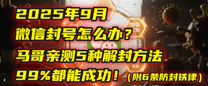 2025年9月微信封号怎么办?马哥亲测5种解封方法,99%都能成功!(附6条防封铁律)搞钱项目网-网创项目资源站-副业项目-创业项目-搞钱项目搞钱项目网