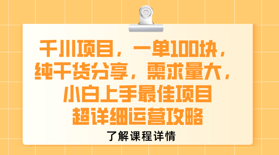 千川项目，一单100块，纯干货分享，需求量大，小白上手最佳项目，超详细运营攻略搞钱项目网-网创项目资源站-副业项目-创业项目-搞钱项目搞钱项目网
