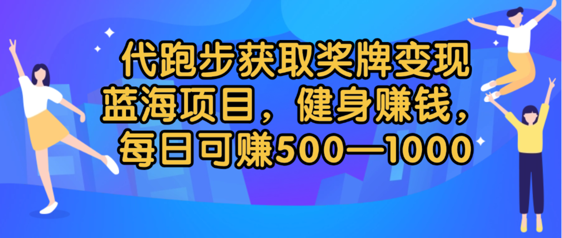 代跑步获取奖牌变现,蓝海项目,健身赚钱,每日可赚500-2000搞钱项目网-网创项目资源站-副业项目-创业项目-搞钱项目搞钱项目网