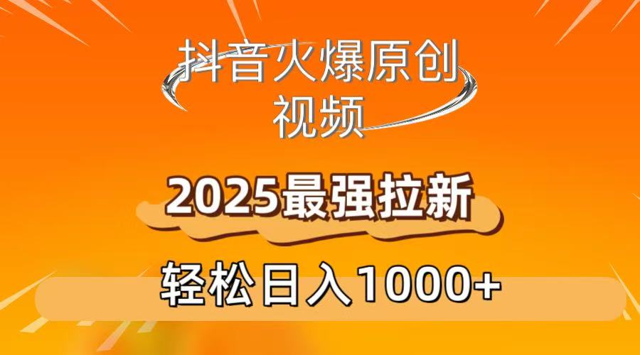抖音火爆原创 视频 2025最强拉新 轻松日人1000+搞钱项目网-网创项目资源站-副业项目-创业项目-搞钱项目搞钱项目网