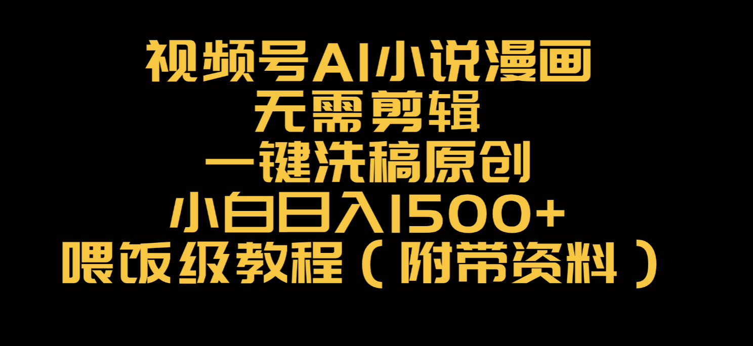 视频号AI小说漫画，无需剪辑，一键洗稿原创，小白日入500+，喂饭级教程搞钱项目网-网创项目资源站-副业项目-创业项目-搞钱项目搞钱项目网