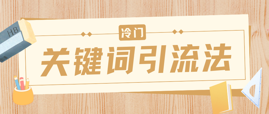 冷门关键词引流法，日引流50创业粉，附保姆级实操教程搞钱项目网-网创项目资源站-副业项目-创业项目-搞钱项目搞钱项目网