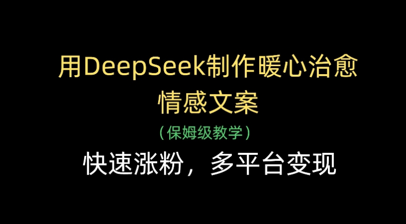 用Deepseek制作暖心治愈情感文案(保姆级教学)快速涨粉,多平台变现搞钱项目网-网创项目资源站-副业项目-创业项目-搞钱项目搞钱项目网