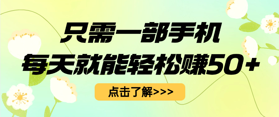 只需一部手机每天就能轻松赚50+搞钱项目网-网创项目资源站-副业项目-创业项目-搞钱项目搞钱项目网