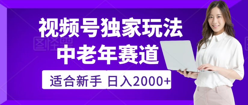 2025年视频号老年养生赛道惊现神技，零门槛搬运，日进斗金 2000+疯传独家秘籍！搞钱项目网-网创项目资源站-副业项目-创业项目-搞钱项目搞钱项目网