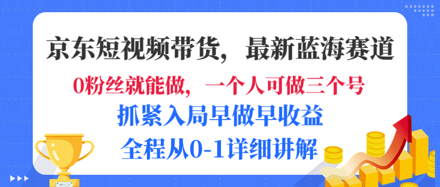 京东短视频带货，最新蓝海赛道，发视频长尾流量，未来几年躺赚被动收益，全程从0-1详细讲解搞钱项目网-网创项目资源站-副业项目-创业项目-搞钱项目搞钱项目网
