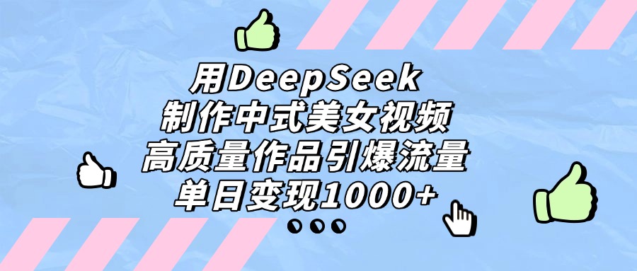 用DeepSeek制作，中式美女视频，高质量作品引爆流量！单日变现1000+搞钱项目网-网创项目资源站-副业项目-创业项目-搞钱项目搞钱项目网