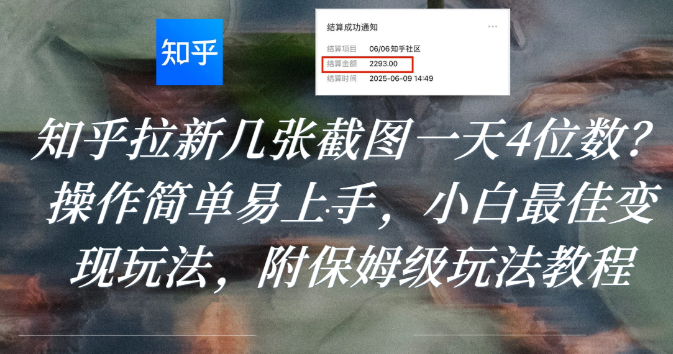 知乎拉新几张截图一天4位数？操作简单易上手，小白最佳变现玩法，附保姆级玩法教程搞钱项目网-网创项目资源站-副业项目-创业项目-搞钱项目搞钱项目网