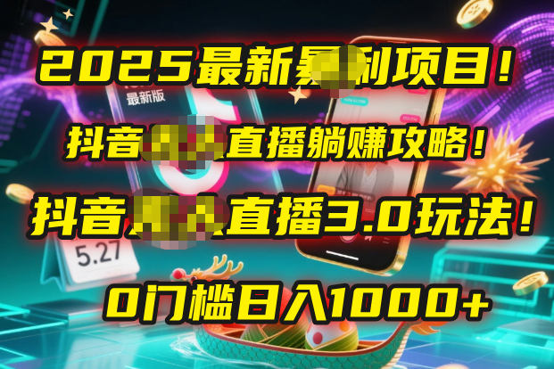 2025最新暴利项目！抖音无人直播躺赚攻略！抖音无人直播3.0玩法！0门槛…搞钱项目网-网创项目资源站-副业项目-创业项目-搞钱项目搞钱项目网