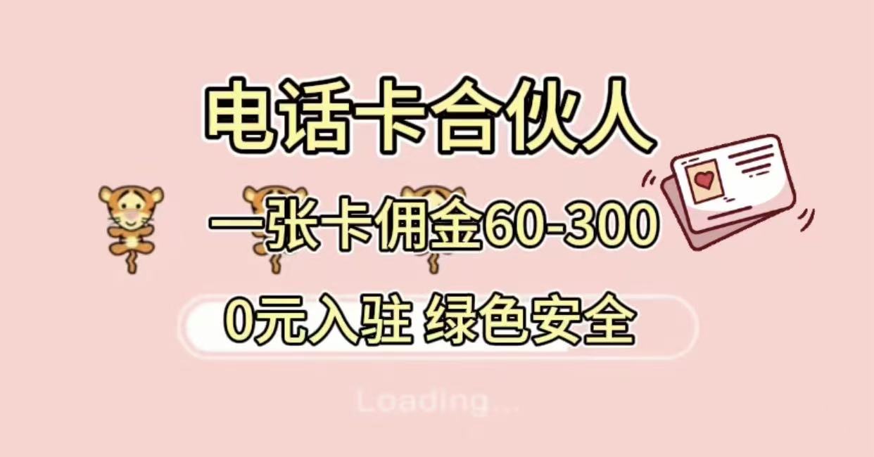 号卡合伙人，小白入门项目，一张卡佣金60-300 绿色安全搞钱项目网-网创项目资源站-副业项目-创业项目-搞钱项目搞钱项目网