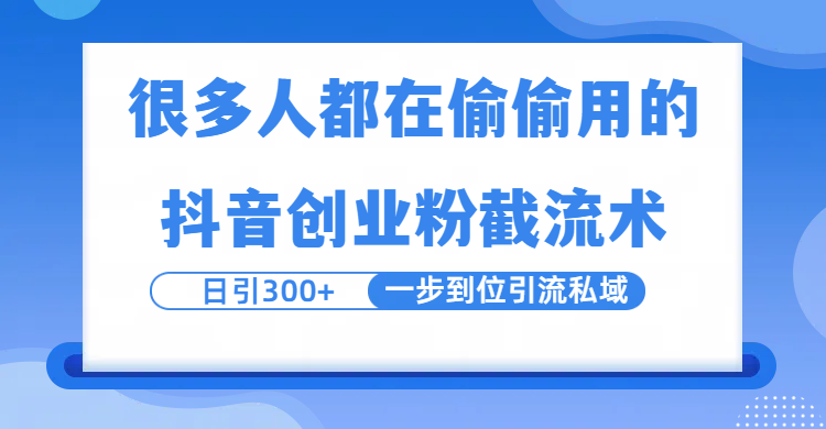 很多人都在偷偷用的抖音创业粉截留术，日引300+，一步到位引流到私域搞钱项目网-网创项目资源站-副业项目-创业项目-搞钱项目搞钱项目网