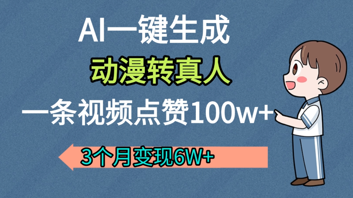 AI动漫转真人，一条视频点赞100w+，我3个月变现了6W多搞钱项目网-网创项目资源站-副业项目-创业项目-搞钱项目搞钱项目网