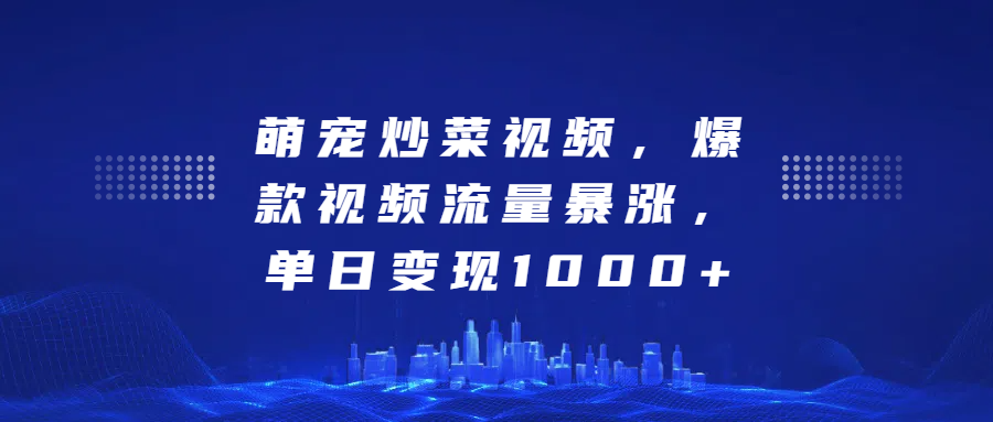 萌宠炒菜视频，爆款视频流量暴涨，单日变现1000+搞钱项目网-网创项目资源站-副业项目-创业项目-搞钱项目搞钱项目网