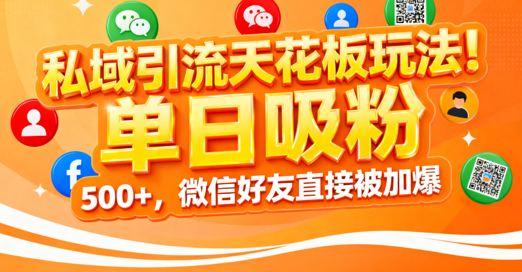 私域引流天花板玩法！单日吸粉 500+，微信好友直接被加爆搞钱项目网-网创项目资源站-副业项目-创业项目-搞钱项目搞钱项目网