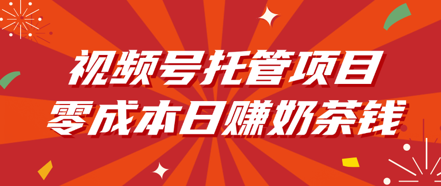 视频号托管项目，零成本日赚奶茶钱搞钱项目网-网创项目资源站-副业项目-创业项目-搞钱项目搞钱项目网