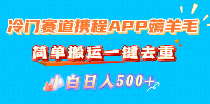 冷门赛道携程APP薅羊毛，简单搬运一键去重，小白日入500+搞钱项目网-网创项目资源站-副业项目-创业项目-搞钱项目搞钱项目网
