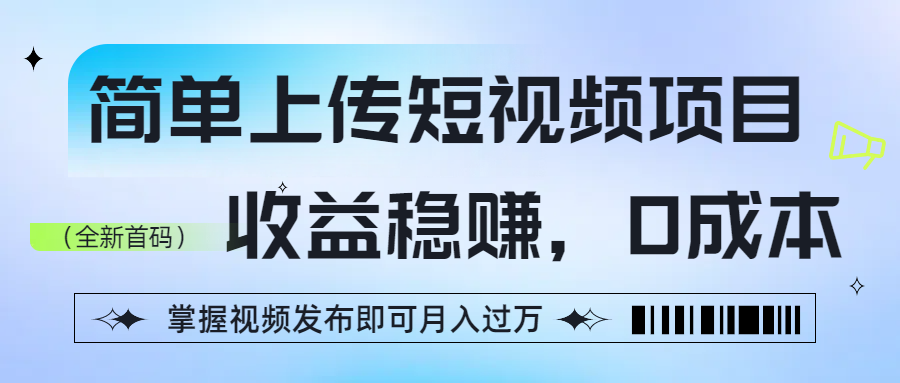 简单上传短视频项目，收益稳赚，0成本，掌握视频发布即可月入过万搞钱项目网-网创项目资源站-副业项目-创业项目-搞钱项目搞钱项目网