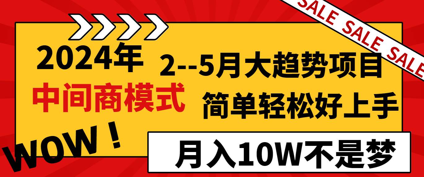 2024年2–5月大趋势项目，利用中间商模式，简单轻松好上手，轻松月入10W…搞钱项目网-网创项目资源站-副业项目-创业项目-搞钱项目搞钱项目网